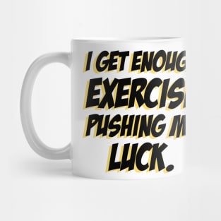 I get enough exercise pushing my luck 04 Mug